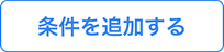 「条件を追加する」ボタン